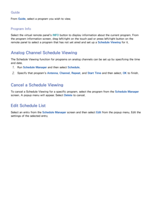 Page 7568
Guide
From Guide , select a program you wish to view.
Program Info
Select the virtual remote panel's  INFO button to display information about the current program. From 
the program information screen, drag left/right on the touch pad or press left/right button on the 
remote panel to select a program that has not yet aired and set up a  Schedule Viewing for it.
Analog Channel Schedule Viewing
The Schedule Viewing function for programs on analog channels can be set up by specifying the time 
and...